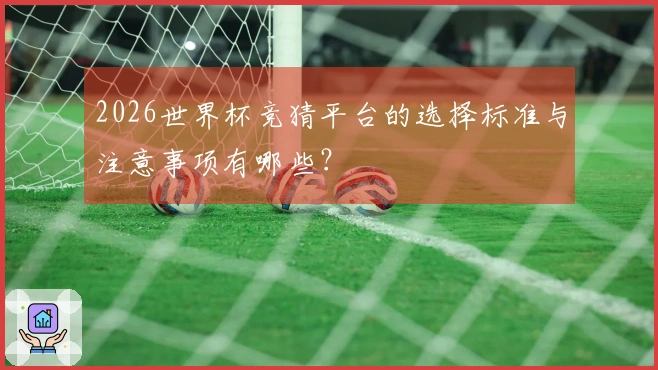2026世界杯竞猜平台的选择标准与注意事项有哪些？